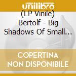 (LP Vinile) Bertolf - Big Shadows Of Small (Lp+Cd)