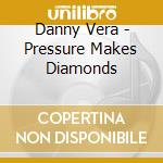 Danny Vera - Pressure Makes Diamonds cd