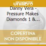 Danny Vera - Pressure Makes Diamonds 1 & 2