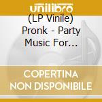 (LP Vinile) Pronk - Party Music For Outsiders -Lp+Cd- vinile