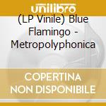 (LP Vinile) Blue Flamingo - Metropolyphonica lp vinile