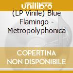 (LP Vinile) Blue Flamingo - Metropolyphonica vinile