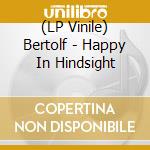(LP Vinile) Bertolf - Happy In Hindsight vinile
