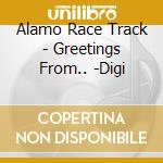 Alamo Race Track - Greetings From.. -Digi cd