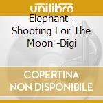 Elephant - Shooting For The Moon -Digi cd