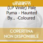 (LP Vinile) Pale Puma - Haunted By.. -Coloured vinile