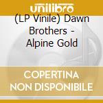 (LP Vinile) Dawn Brothers - Alpine Gold vinile