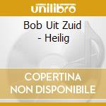 Bob Uit Zuid - Heilig cd