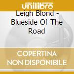 Leigh Blond - Blueside Of The Road cd musicale di Leigh Blond