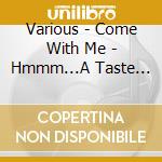 Various - Come With Me - Hmmm...A Taste Of Late Night Flavours (2002) [Digi-Pak] cd