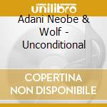 Adani Neobe & Wolf - Unconditional cd musicale di NEOBE ADANI & WOLF