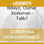Ndiaye, Oumar Xosluman - Talib? cd