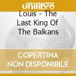 Louis - The Last King Of The Balkans cd