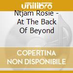 Ntjam Rosie - At The Back Of Beyond cd