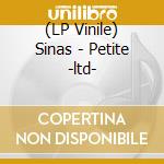 (LP Vinile) Sinas - Petite -ltd- vinile