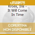 Kroes, Iris - It Will Come In Time cd