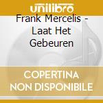 Frank Mercelis - Laat Het Gebeuren cd musicale di Frank Mercelis