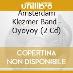 Amsterdam Klezmer Band - Oyoyoy (2 Cd) cd musicale di Amsterdam Klezmer Band