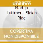 Martijn Luttmer - Sleigh Ride cd musicale di Martijn Luttmer