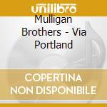 Mulligan Brothers - Via Portland cd musicale di Mulligan Brothers