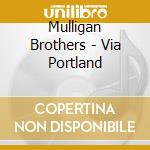 Mulligan Brothers - Via Portland cd