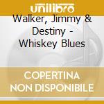 Walker, Jimmy & Destiny - Whiskey Blues cd