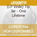 (LP Vinile) Tip Jar - One Lifetime vinile