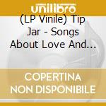 (LP Vinile) Tip Jar - Songs About Love And Live On The Hippie Side Of Co vinile