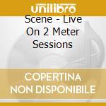 Scene - Live On 2 Meter Sessions cd