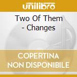 Two Of Them - Changes cd