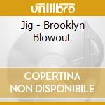 Jig - Brooklyn Blowout cd musicale di Jig