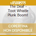 The Deaf - Toot Whistle Plunk Boom! cd