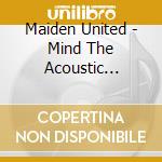 Maiden United - Mind The Acoustic Pieces cd musicale di Maiden United