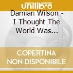 Damian Wilson - I Thought The World Was Listening 1997-2011? cd