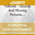 Yellow6 - Sounds And Moving Pictures (Cd+Dvd) cd
