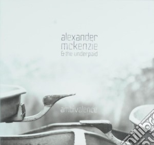 Alexander Mckenzie & The Underpaid - Ambivalence cd musicale di Alexander Mckenzie & The Underpaid