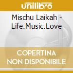 Mischu Laikah - Life.Music.Love cd
