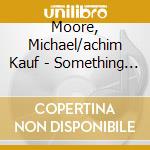 Moore, Michael/achim Kauf - Something Nothing