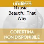 Mirusia - Beautiful That Way cd musicale di Mirusia
