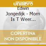 Edwin Jongedijk - Morn Is T Weer Licht cd musicale di Edwin Jongedijk