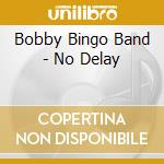 Bobby Bingo Band - No Delay cd musicale di Bobby Bingo Band