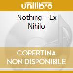 Nothing - Ex Nihilo cd musicale di Nothing