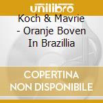 Koch & Mavrie - Oranje Boven In Brazillia cd