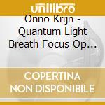 Onno Krijn - Quantum Light Breath Focus Op De Adem cd musicale di Onno Krijn