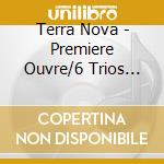 Terra Nova - Premiere Ouvre/6 Trios Opus 1 cd musicale di Terra Nova