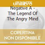 Negative A - The Legend Of The Angry Mind cd