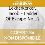 Lekkerkerker, Jacob - Ladder Of Escape No.12 cd musicale di Lekkerkerker, Jacob