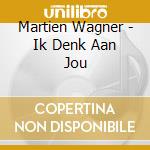 Martien Wagner - Ik Denk Aan Jou cd musicale di Martien Wagner
