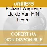 Richard Wagner - Liefde Van M'N Leven cd musicale di Richard Wagner