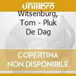 Witsenburg, Tom - Pluk De Dag cd musicale di Witsenburg, Tom